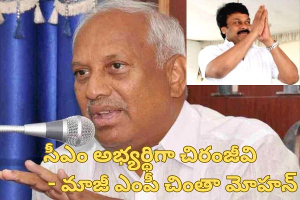 Chinta Mohan Comments On Chiranjeevi: సీఎం అభ్యర్థిగా చిరంజీవి- మాజీ ఎంపీ చింతా మోహన్
