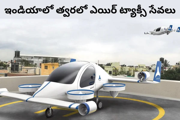 Air Taxi Services: ఇండియాలో త్వరలో ఎయిర్ ట్యాక్సీ సేవలు!